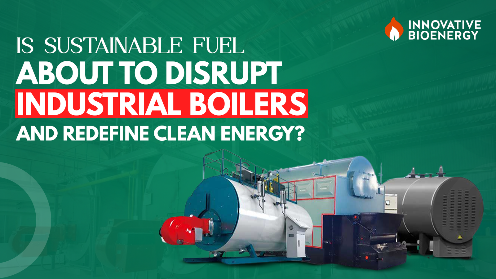 Is Sustainable Fuel About to Disrupt Industrial Boilers and Redefine Clean Energy?